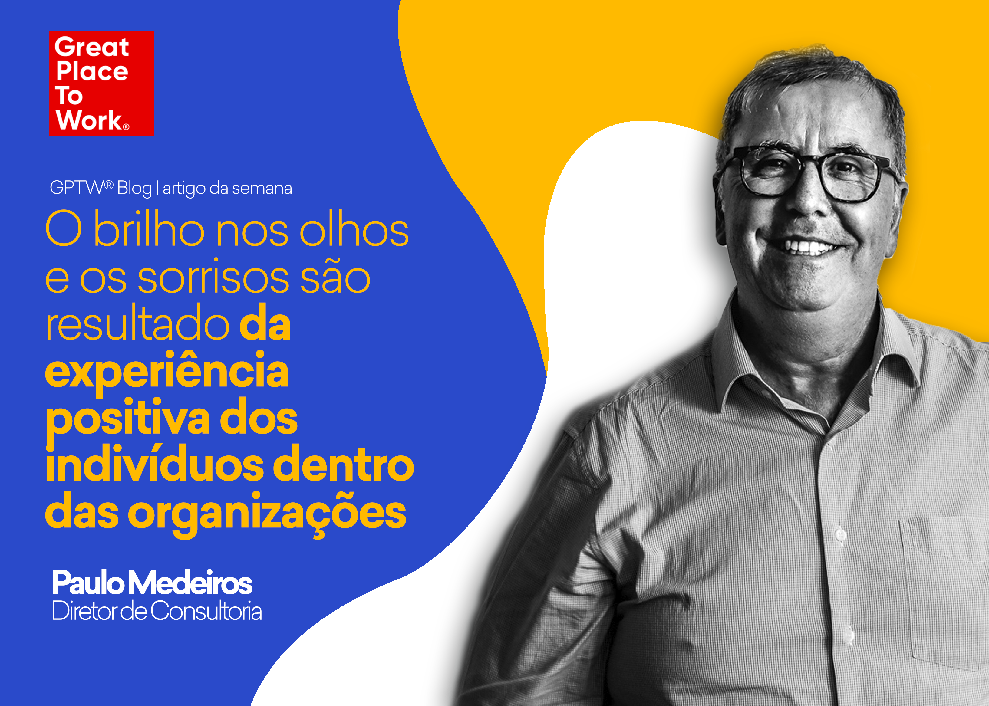  O brilho nos olhos e os sorrisos são resultado da experiência positiva dos indivíduos dentro das organizações